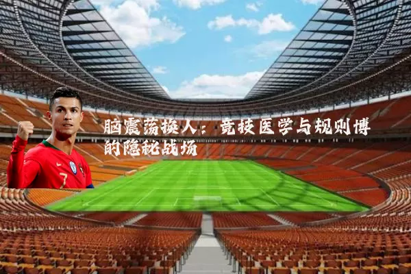 脑震荡换人：竞技医学与规则博弈的隐秘战场