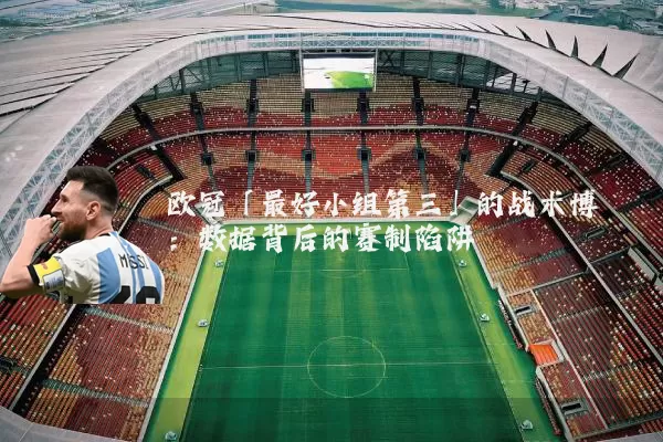 欧冠「最好小组第三」的战术博弈：数据背后的赛制陷阱