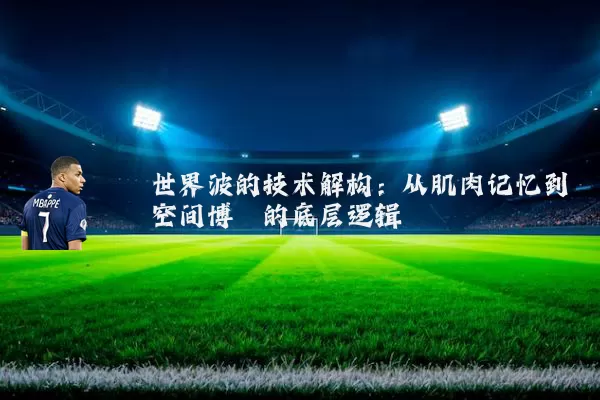 世界波的技术解构：从肌肉记忆到空间博弈的底层逻辑