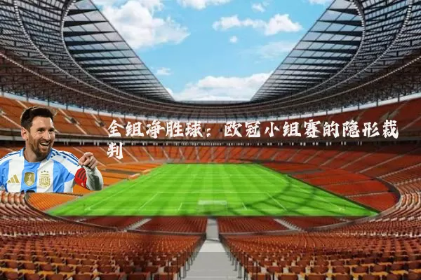 全组净胜球：欧冠小组赛的隐形裁判