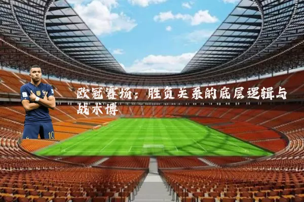 欧冠赛场：胜负关系的底层逻辑与战术博弈